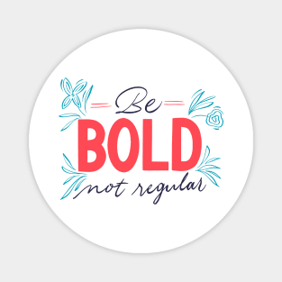 Be Bold Not Regular Magnet